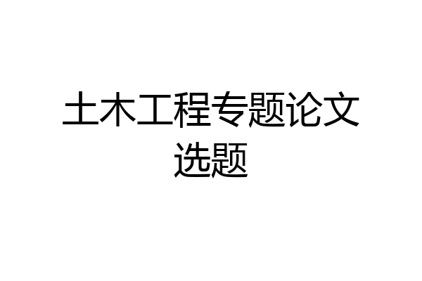 土木工程专题论文选题