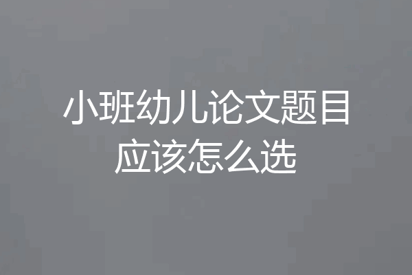 小班幼儿论文题目应该怎么选