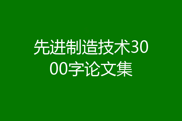 先进制造技术3000字论文集