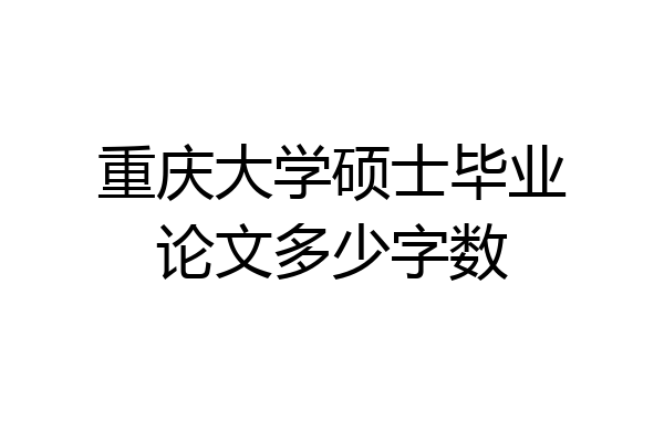 重庆大学硕士毕业论文多少字数