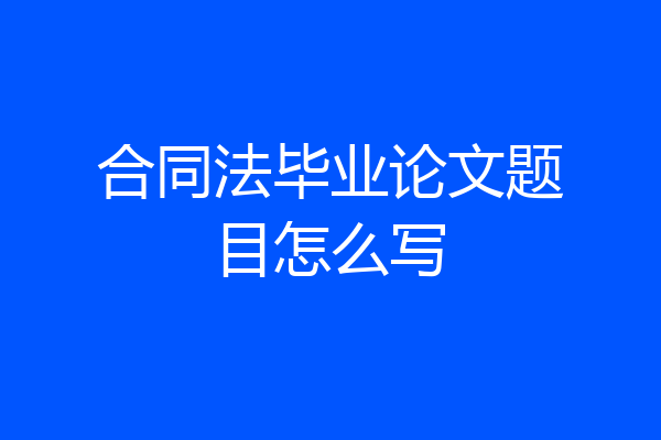 合同法毕业论文题目怎么写