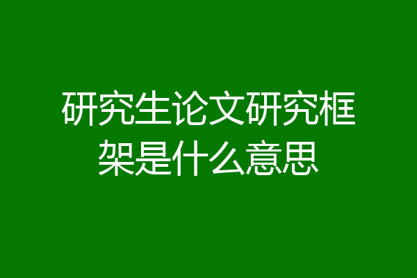 研究生论文研究框架是什么意思