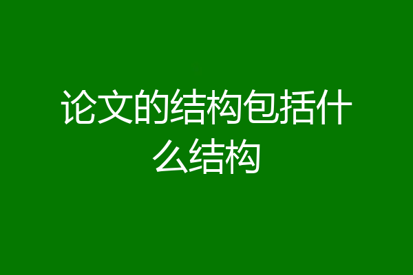 论文的结构包括什么结构