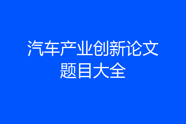 汽车产业创新论文题目大全