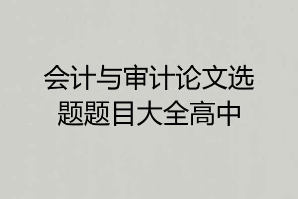 会计与审计论文选题题目大全高中