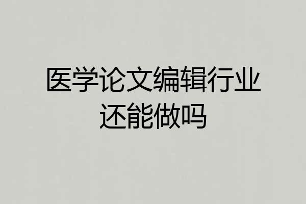 医学论文编辑行业还能做吗