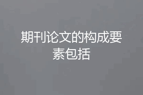 期刊论文的构成要素包括
