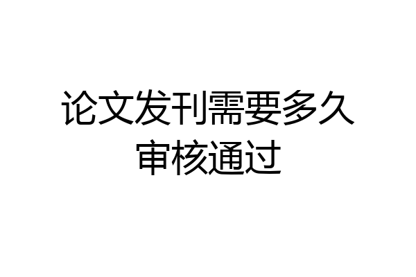 论文发刊需要多久审核通过