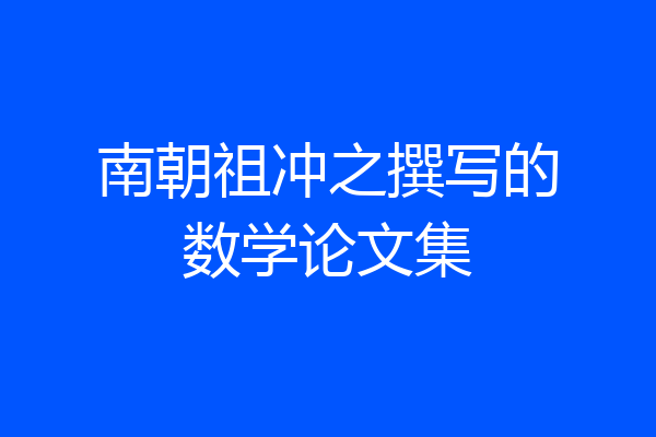 南朝祖冲之撰写的数学论文集
