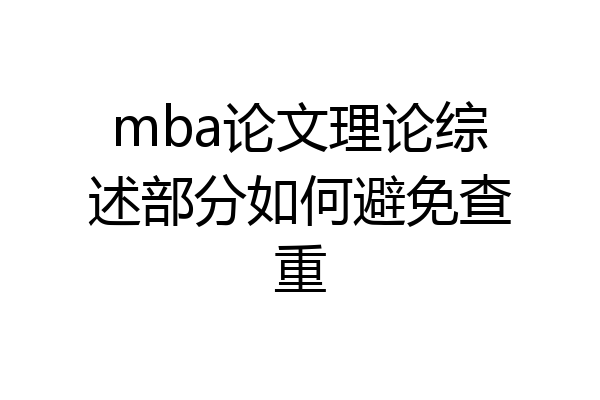 mba论文理论综述部分如何避免查重
