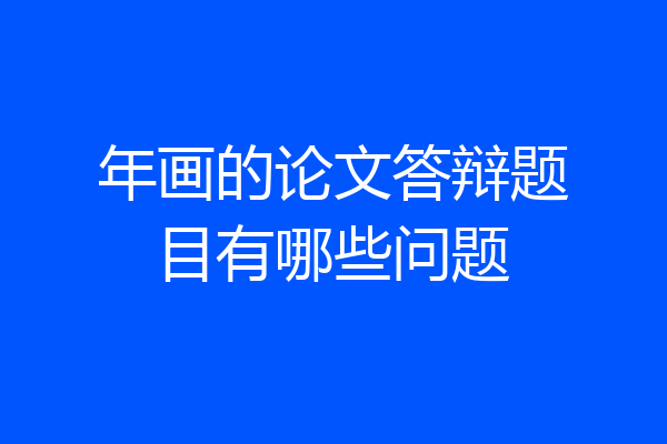年画的论文答辩题目有哪些问题