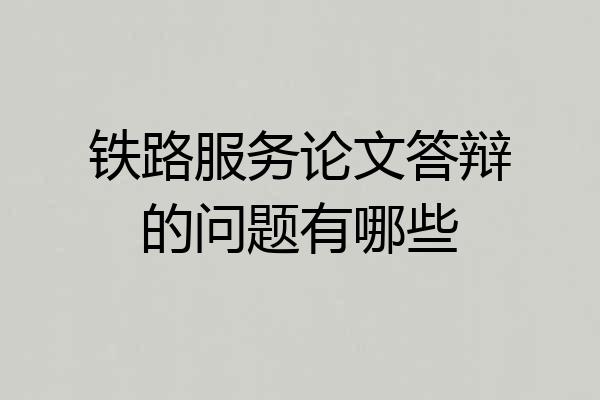 铁路服务论文答辩的问题有哪些