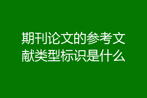 期刊论文的参考文献类型标识是什么