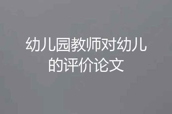 幼儿园教师对幼儿的评价论文