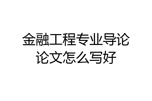 金融工程专业导论论文怎么写好