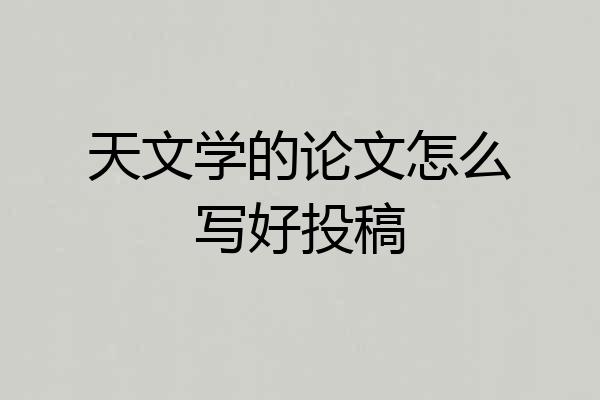 天文学的论文怎么写好投稿