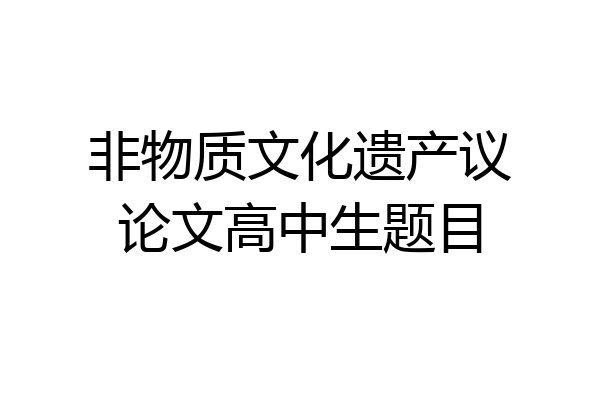 非物质文化遗产议论文高中生题目