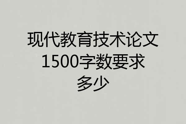 现代教育技术论文1500字数要求多少