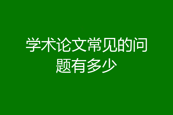 学术论文常见的问题有多少