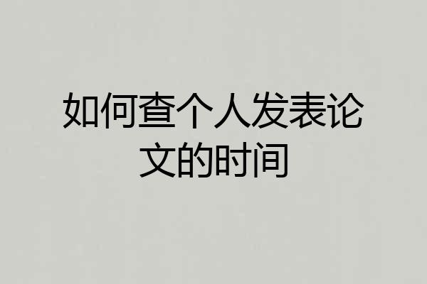 如何查个人发表论文的时间