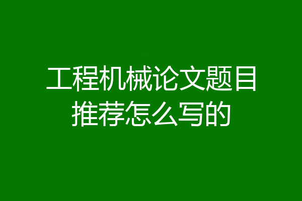 工程机械论文题目推荐怎么写的