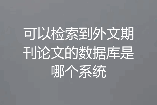可以检索到外文期刊论文的数据库是哪个系统