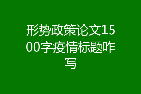 形势政策论文1500字疫情标题咋写