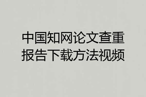 中国知网论文查重报告下载方法视频
