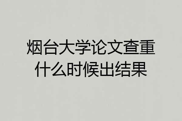 烟台大学论文查重什么时候出结果