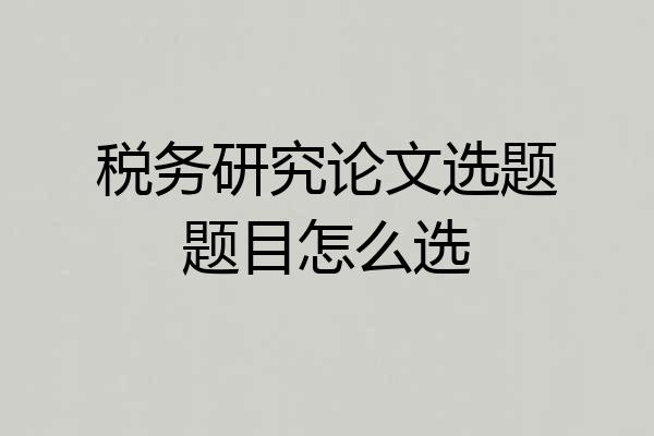 税务研究论文选题题目怎么选