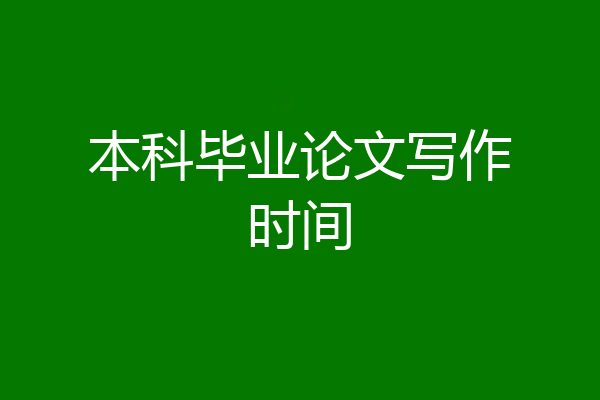 本科毕业论文写作时间