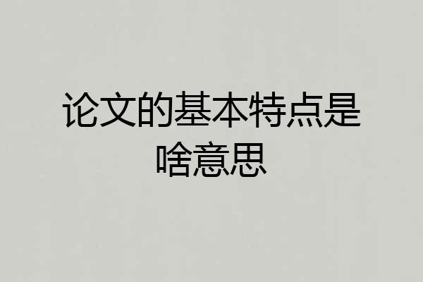 论文的基本特点是啥意思