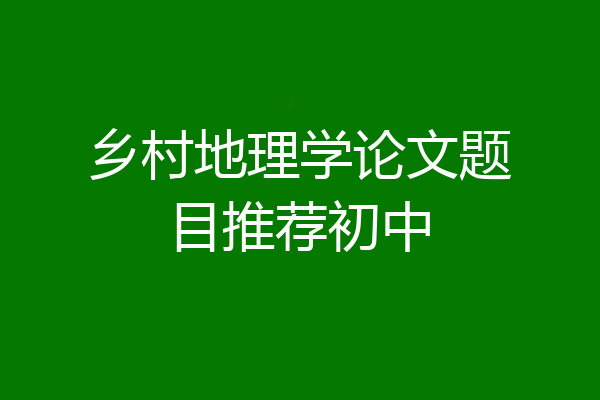 乡村地理学论文题目推荐初中