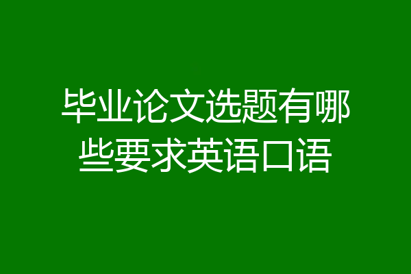 毕业论文选题有哪些要求英语口语