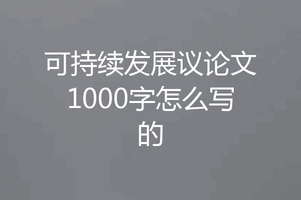 可持续发展议论文1000字怎么写的