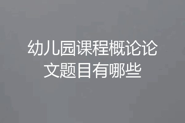 幼儿园课程概论论文题目有哪些