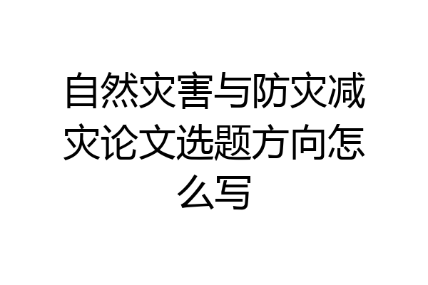自然灾害与防灾减灾论文选题方向怎么写