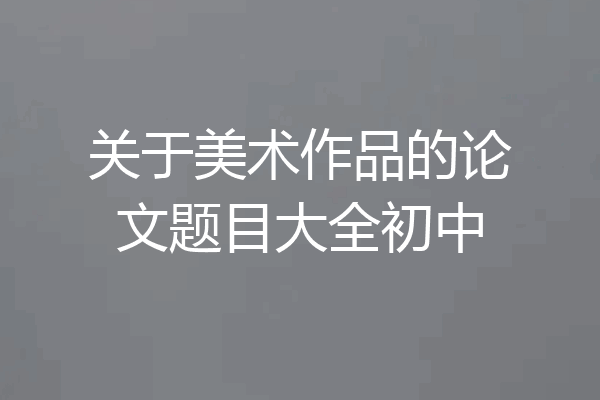 关于美术作品的论文题目大全初中