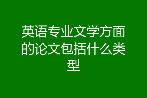 英语专业文学方面的论文包括什么类型