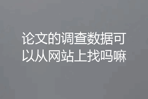 论文的调查数据可以从网站上找吗嘛