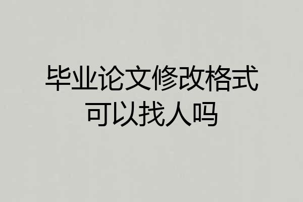毕业论文修改格式可以找人吗