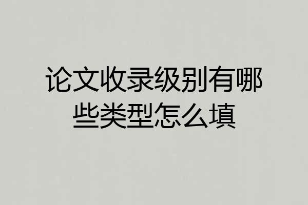 论文收录级别有哪些类型怎么填