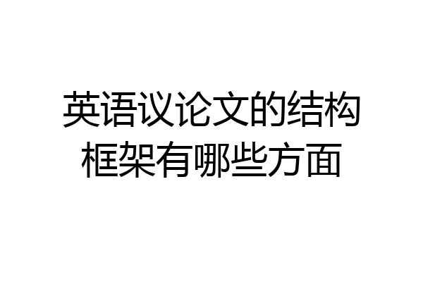 英语议论文的结构框架有哪些方面