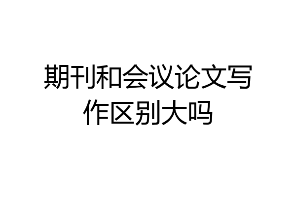 期刊和会议论文写作区别大吗