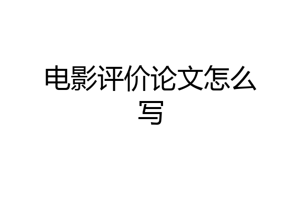 电影评价论文怎么写