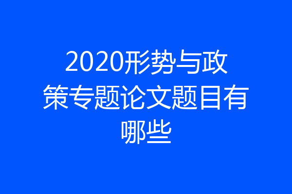 2020形势与政策专题论文题目有哪些