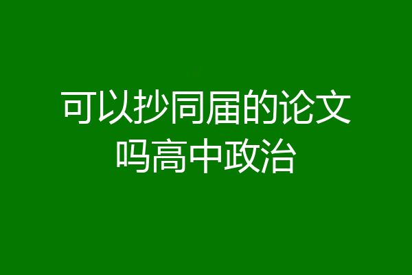 可以抄同届的论文吗高中政治