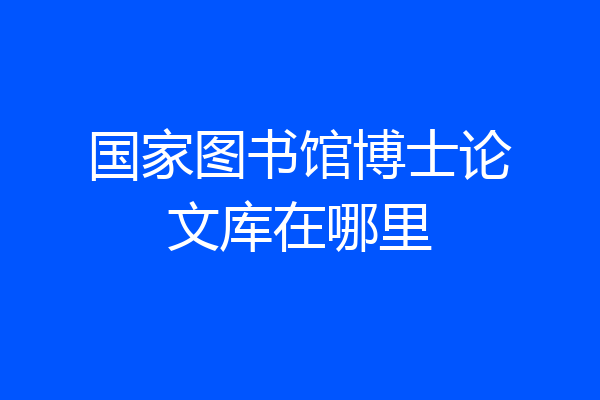国家图书馆博士论文库在哪里