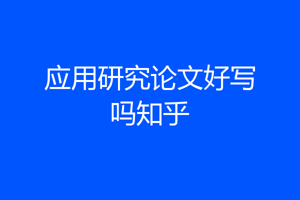 应用研究论文好写吗知乎