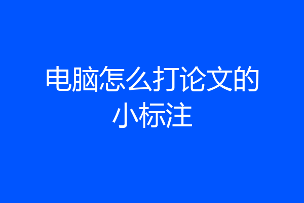 电脑怎么打论文的小标注
